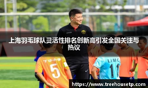 上海羽毛球队灵活性排名创新高引发全国关注与热议