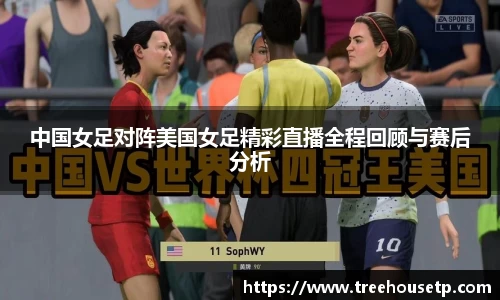 中国女足对阵美国女足精彩直播全程回顾与赛后分析