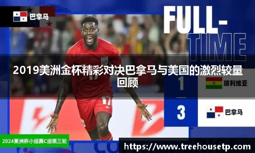2019美洲金杯精彩对决巴拿马与美国的激烈较量回顾