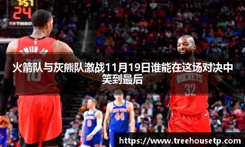 火箭队与灰熊队激战11月19日谁能在这场对决中笑到最后