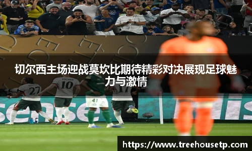 切尔西主场迎战莫坎比期待精彩对决展现足球魅力与激情